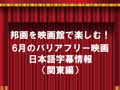 邦画を映画館で楽しむ！6月のバリアフリー映画・日本語字幕情報（関東編）のトップ画像です。
