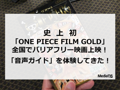 史上初！「ONE PIECE FILM GOLD」全国規模でバリアフリー映画上映！早速「音声ガイド」体験してきた。